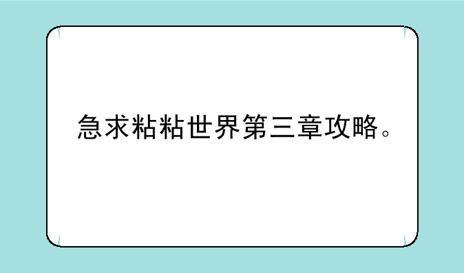 急求粘粘世界第三章攻略。
