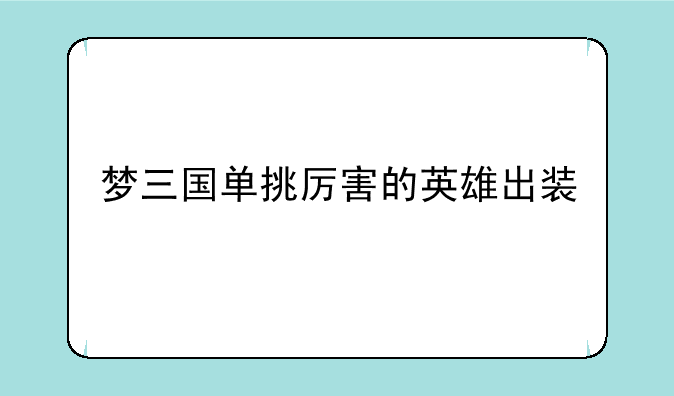 梦三国单挑厉害的英雄出装