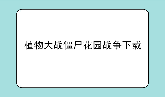 植物大战僵尸花园战争下载