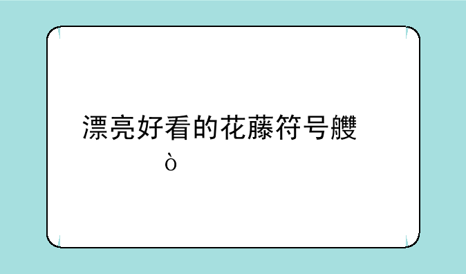 漂亮好看的花藤符号良心？