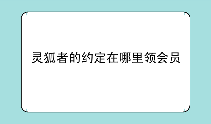 灵狐者的约定在哪里领会员