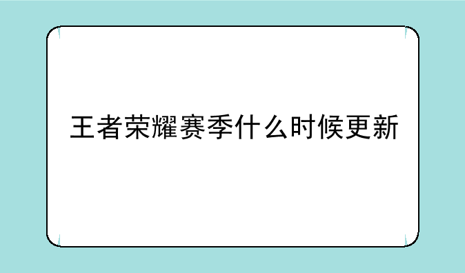 王者荣耀赛季什么时候更新