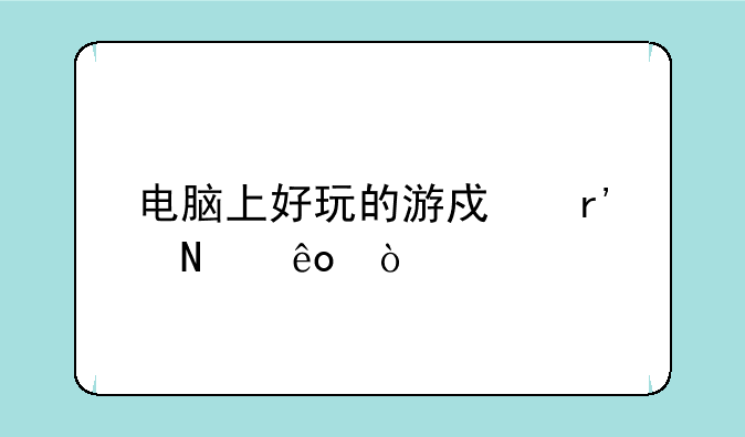 电脑上好玩的游戏有哪些？