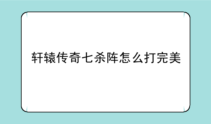 轩辕传奇七杀阵怎么打完美