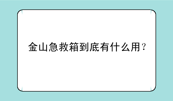 金山急救箱到底有什么用？