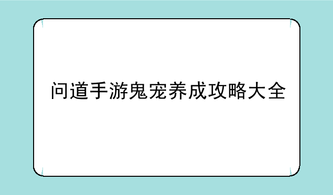 问道手游鬼宠养成攻略大全