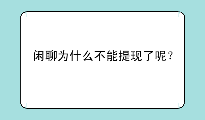 闲聊为什么不能提现了呢？