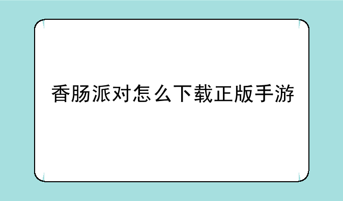 香肠派对怎么下载正版手游