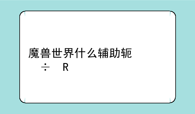 魔兽世界什么辅助软件好用