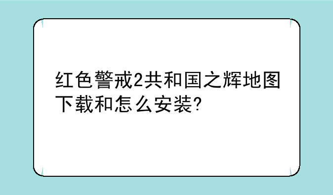红色警戒2共和国之辉地图下载和怎么安装?