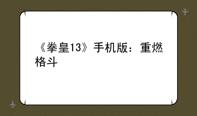 《拳皇13》手机版：重燃格斗激情