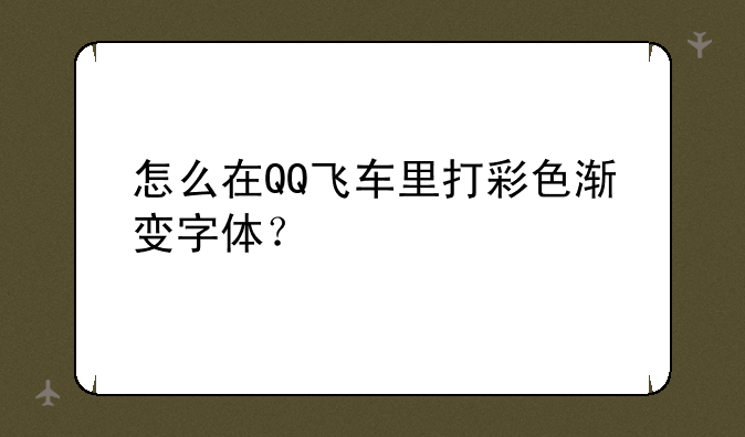 怎么在QQ飞车里打彩色渐变字体？