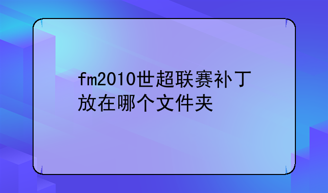 fm2010世超联赛补丁放在哪个文件夹