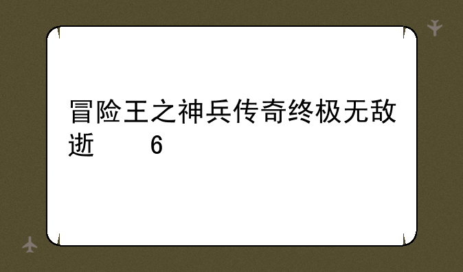 冒险王之神兵传奇终极无敌速升版