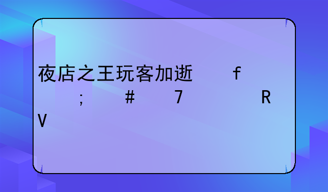 夜店之王玩客加速器怎么不管用啊