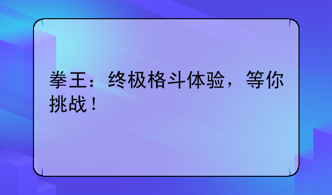 拳王：终极格斗体验，等你挑战！