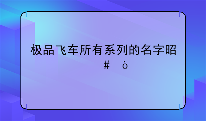 极品飞车所有系列的名字是什么？
