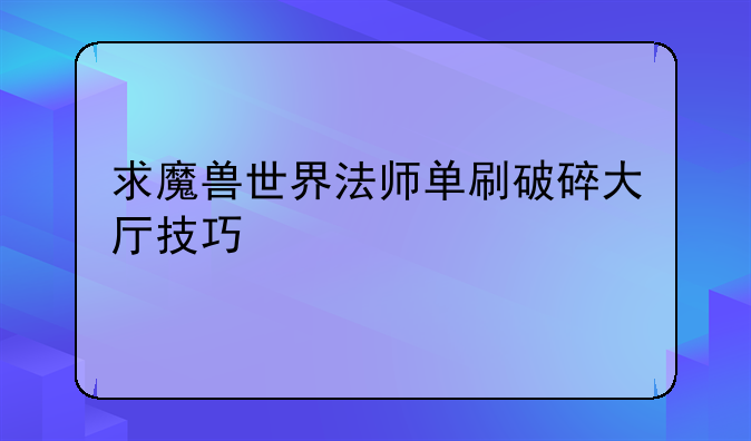 求魔兽世界法师单刷破碎大厅技巧