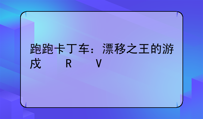 跑跑卡丁车：漂移之王的游戏攻略