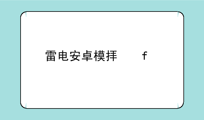 雷电安卓模拟器手机版怎么下载？