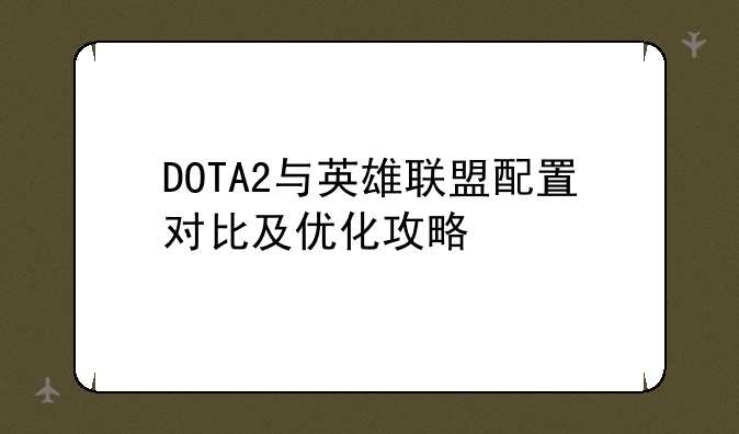 DOTA2与英雄联盟配置对比及优化攻略