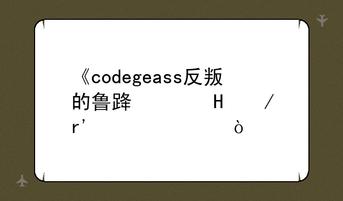 《codegeass反叛的鲁路修R2》有几部？