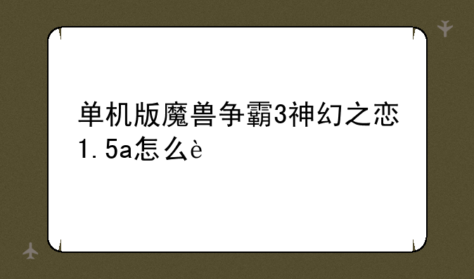 单机版魔兽争霸3神幻之恋1.5a怎么过
