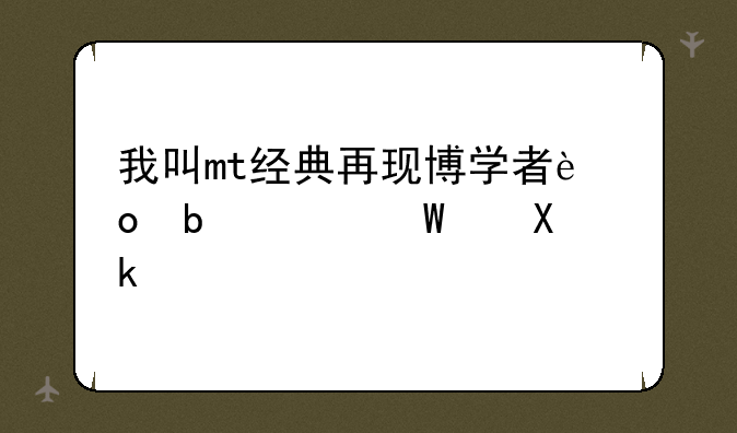 我叫mt经典再现博学者进阶如何激活