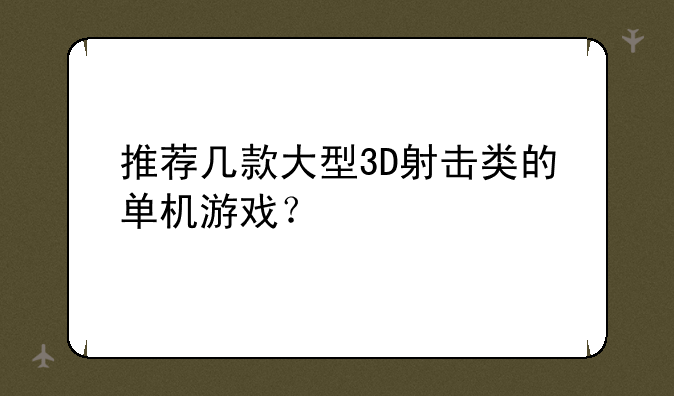 推荐几款大型3D射击类的单机游戏？