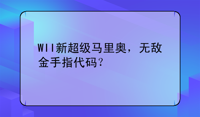 WII新超级马里奥，无敌金手指代码？