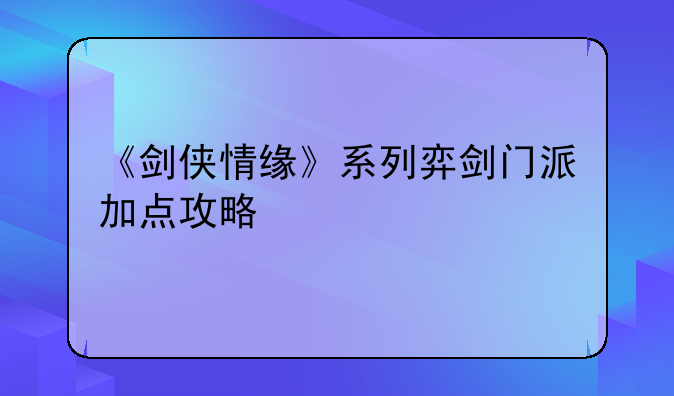 《剑侠情缘》系列弈剑门派加点攻略