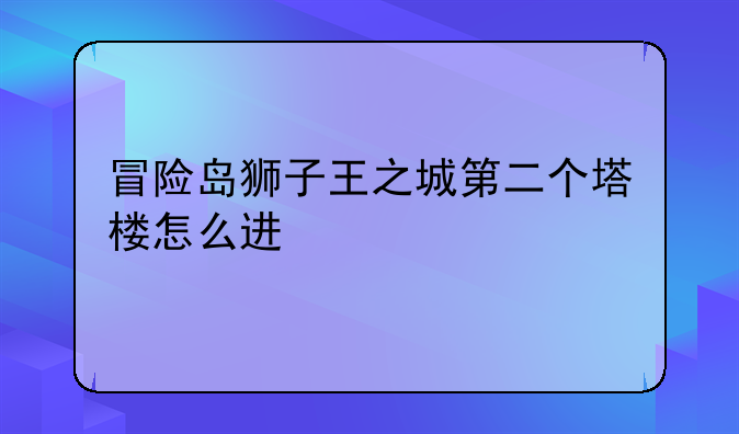冒险岛狮子王之城第二个塔楼怎么进