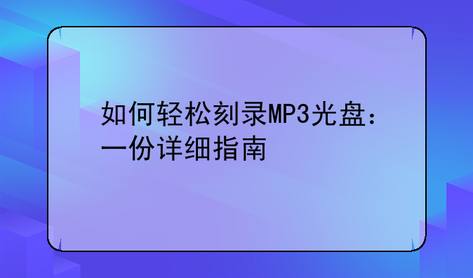 如何轻松刻录MP3光盘：一份详细指南