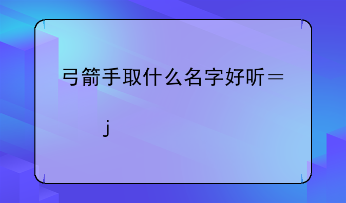 弓箭手取什么名字好听？要个性点的