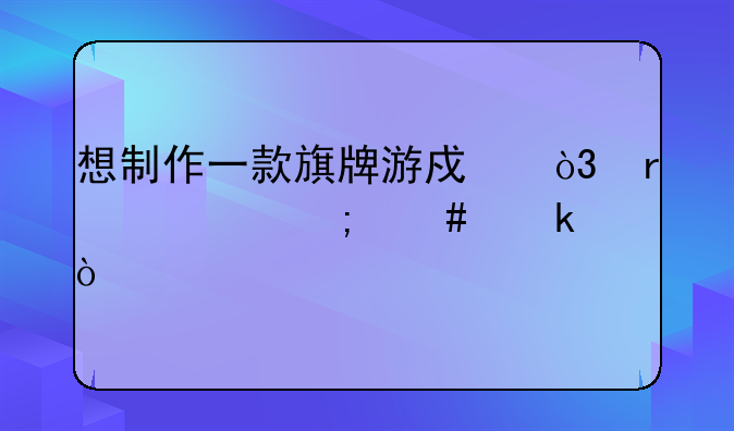 想制作一款旗牌游戏，需要怎么做？