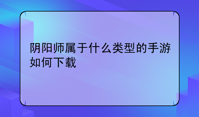 阴阳师属于什么类型的手游如何下载