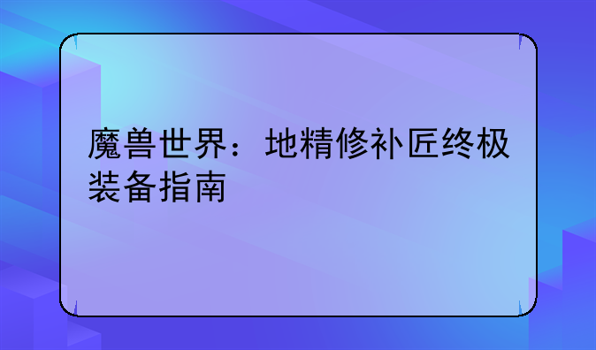 魔兽世界：地精修补匠终极装备指南