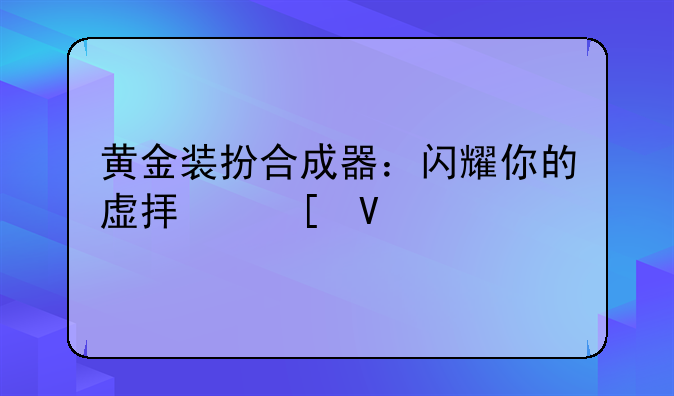 黄金装扮合成器：闪耀你的虚拟世界