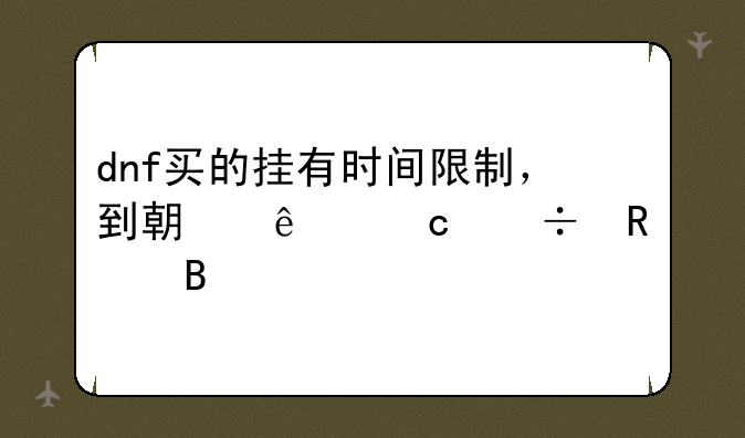 dnf买的挂有时间限制，到期了还能用吗
