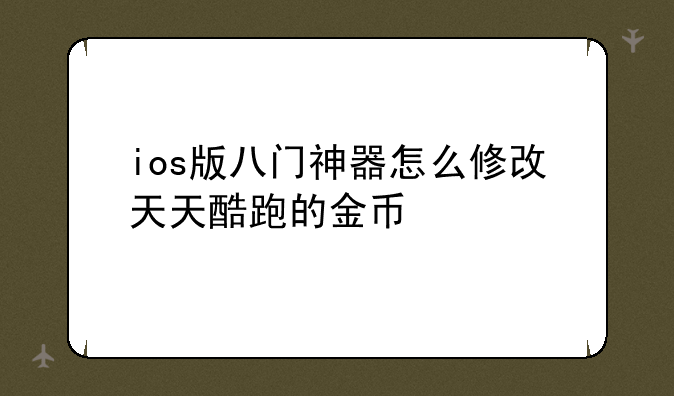 ios版八门神器怎么修改天天酷跑的金币