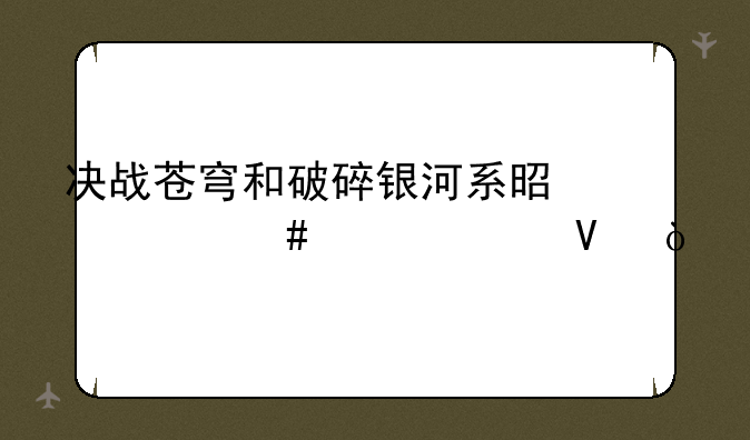 决战苍穹和破碎银河系是什么关系啊？