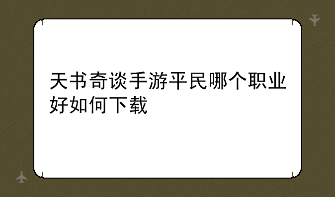 天书奇谈手游平民哪个职业好如何下载