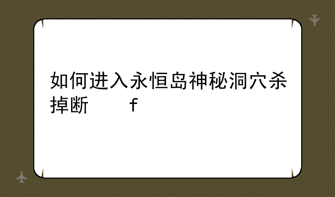 如何进入永恒岛神秘洞穴杀掉斯普鲁克