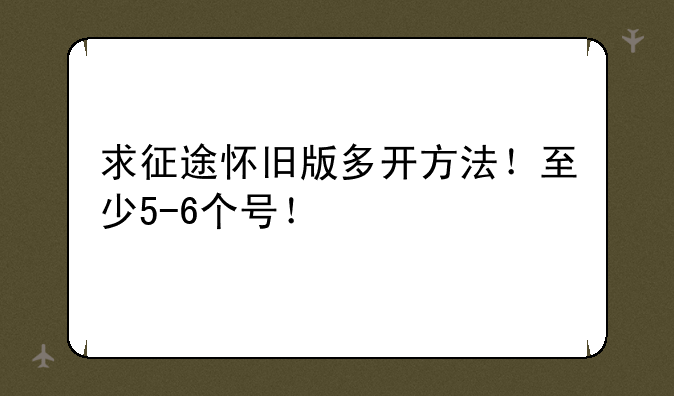 求征途怀旧版多开方法！至少5-6个号！