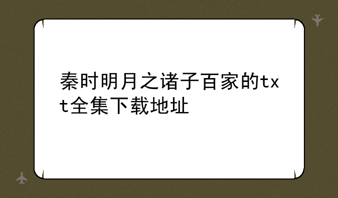 秦时明月之诸子百家的txt全集下载地址