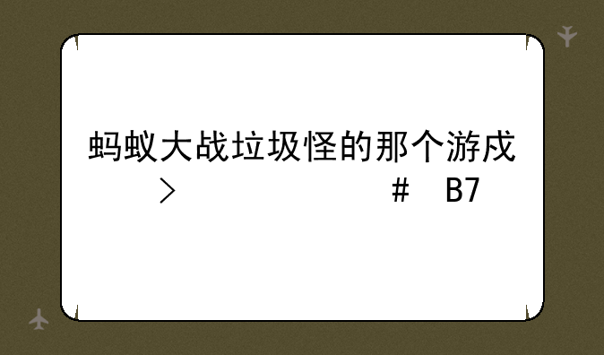 蚂蚁大战垃圾怪的那个游戏叫什么名字