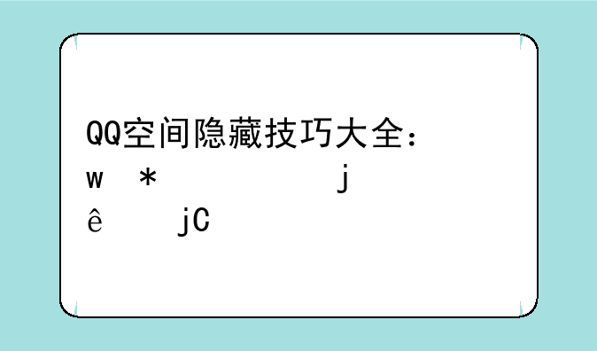 QQ空间隐藏技巧大全：保护你的个人隐私