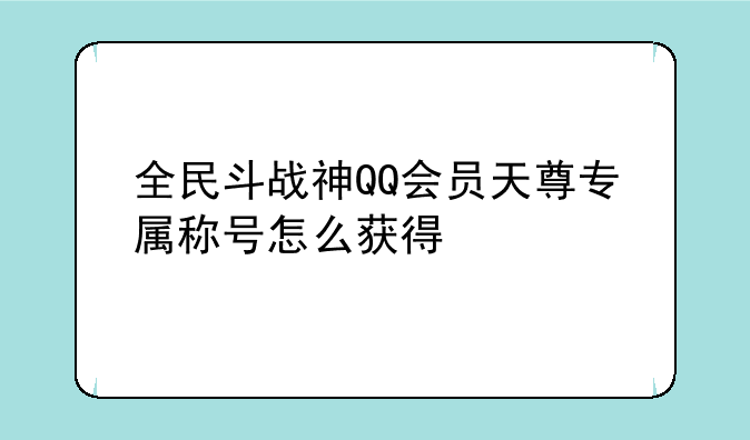 全民斗战神QQ会员天尊专属称号怎么获得