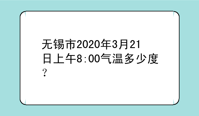 无锡市2020年3月21日上午8:00气温多少度？