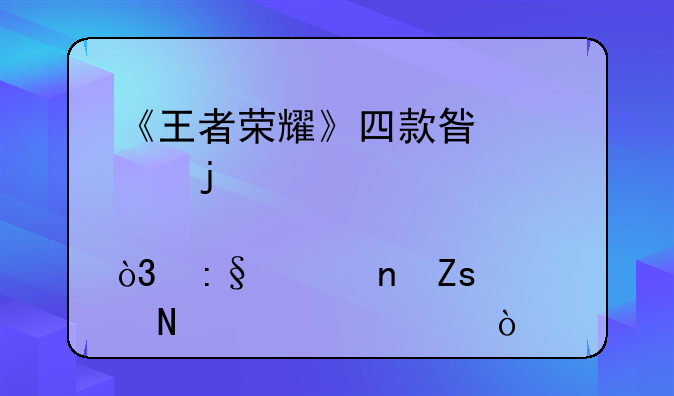 《王者荣耀》四款星元皮肤公布，玩家更喜欢哪一款？